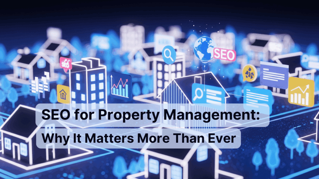 SEO for Property Management: Why It Matters More Than Ever